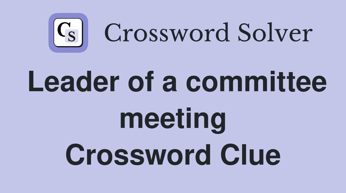 Leader of a committee meeting Crossword Clue
