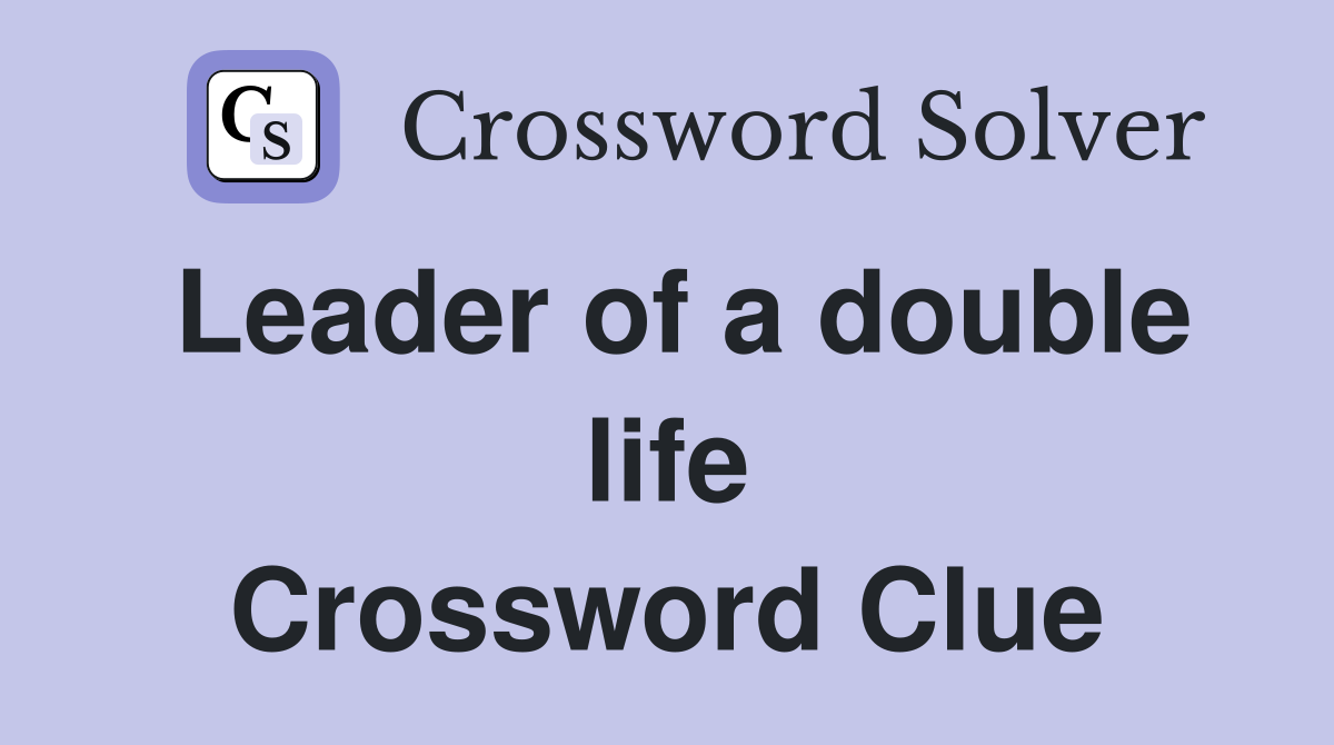 Leader of a double life Crossword Clue