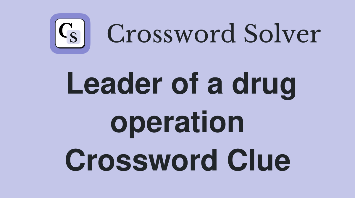 Leader of a drug operation Crossword Clue