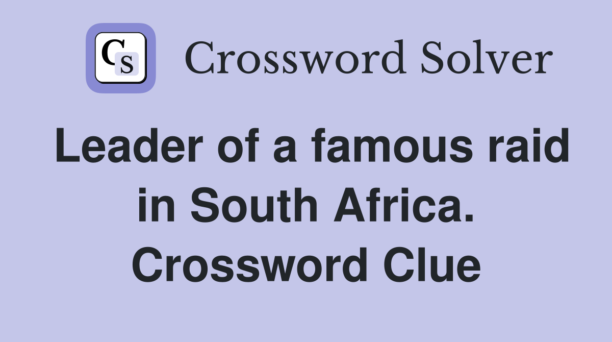 Leader of a famous raid in South Africa. Crossword Clue