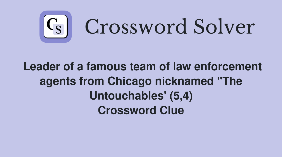 Leader of a famous team of law enforcement agents from Chicago nicknamed "The Untouchables' (5,4) Crossword Clue