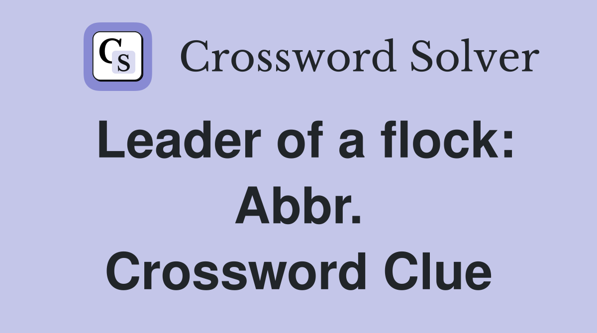 Leader of a flock: Abbr. Crossword Clue