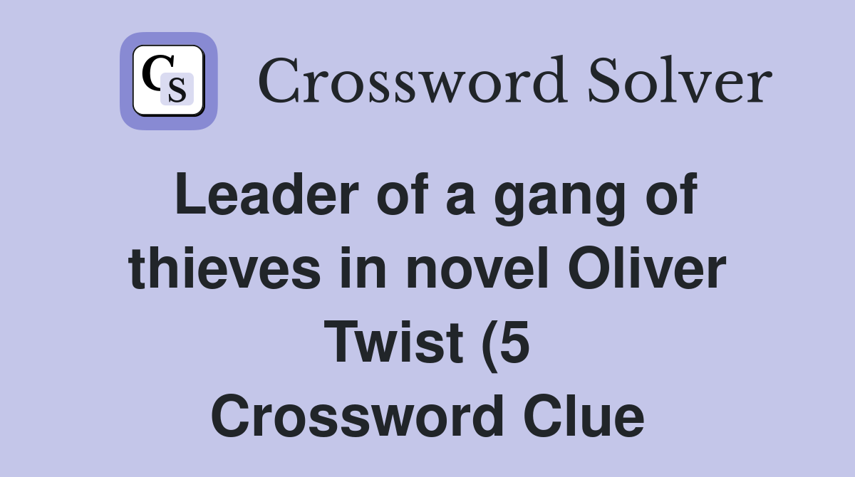 Leader of a gang of thieves in novel Oliver Twist (5) Crossword Clue Leader of a gang of thieves in novel Oliver Twist (5) Crossword Clue
