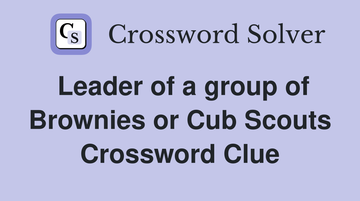 Leader of a group of Brownies or Cub Scouts Crossword Clue