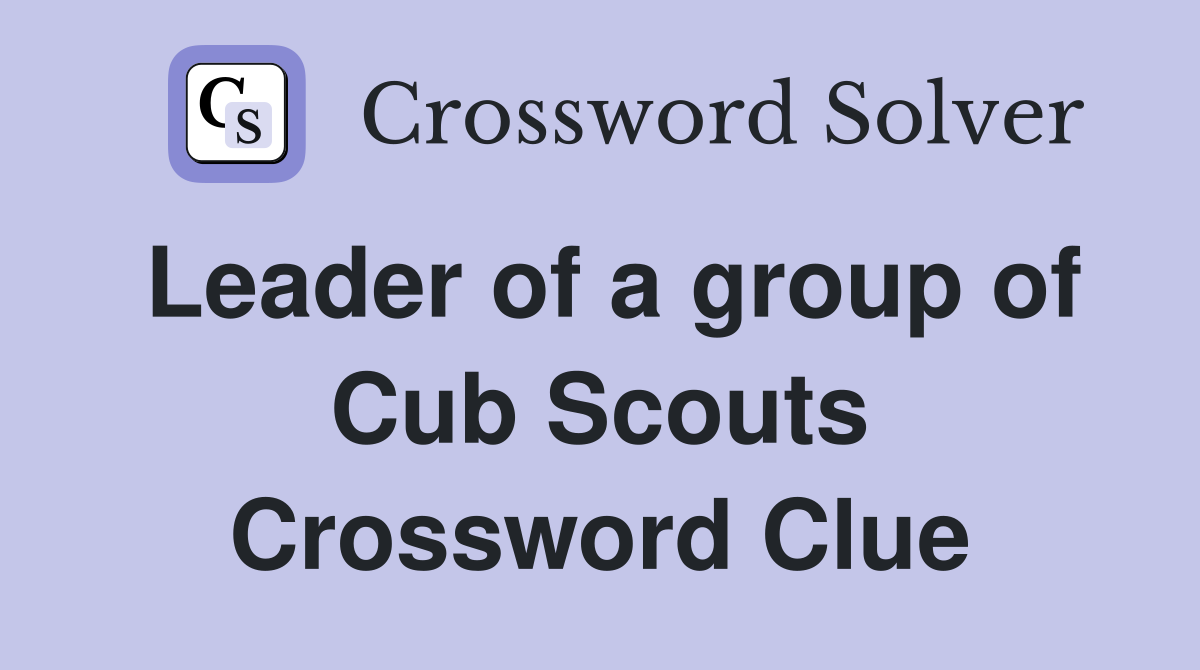 Leader of a group of Cub Scouts Crossword Clue