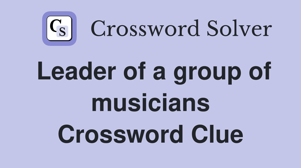 Leader of a group of musicians Crossword Clue