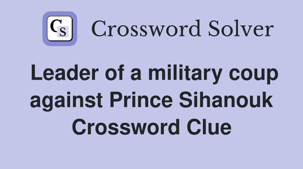 Leader of a military coup against Prince Sihanouk Crossword Clue