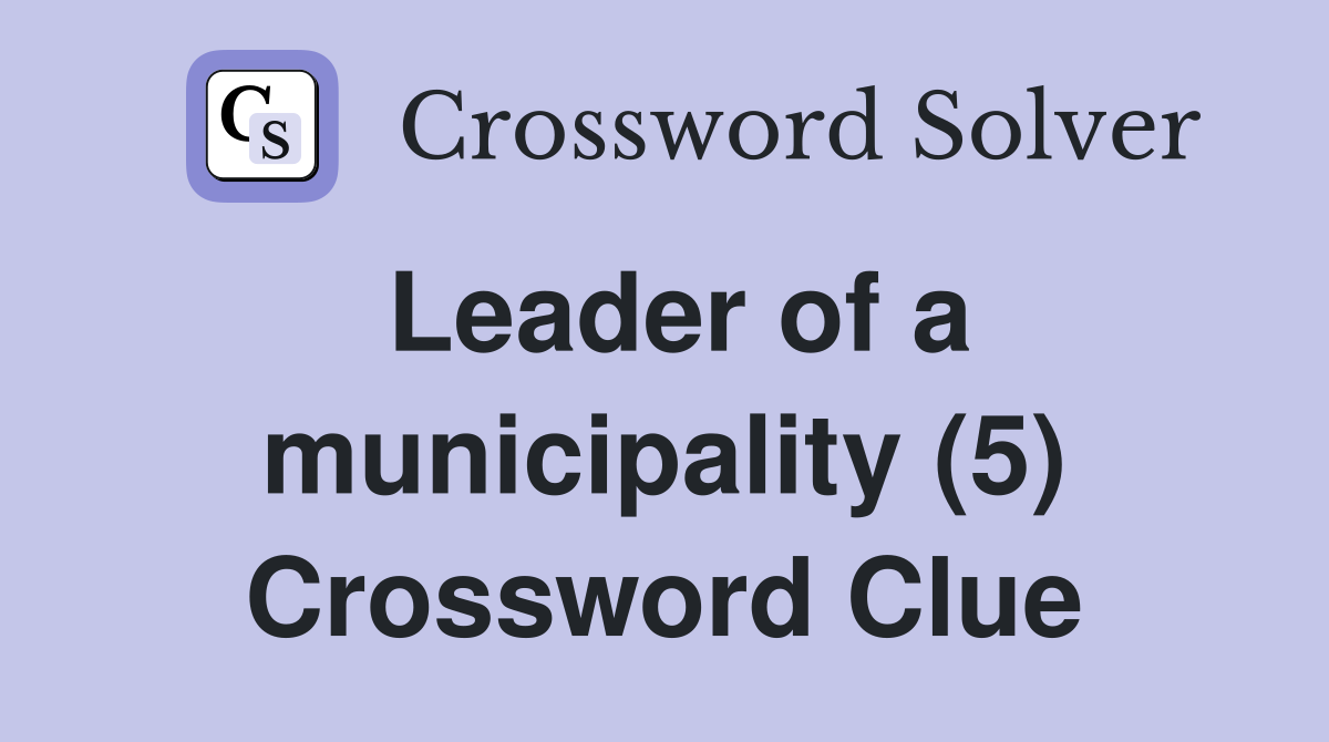 Leader of a municipality (5) Crossword Clue