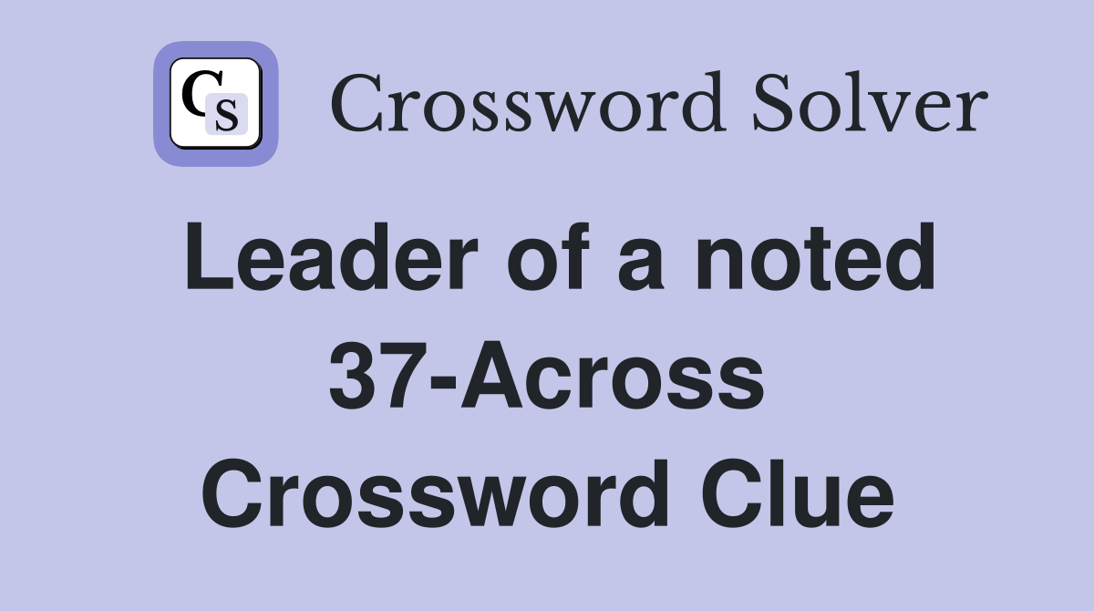 Leader of a noted 37-Across Crossword Clue