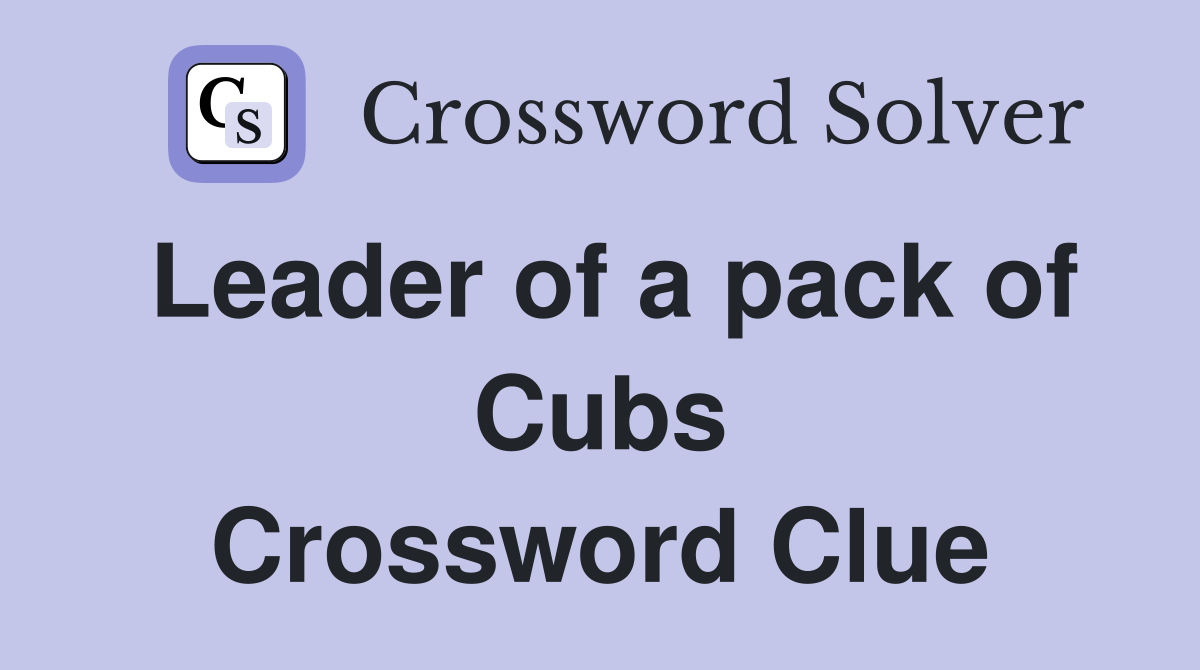 Leader of a pack of Cubs Crossword Clue
