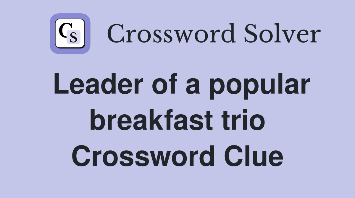 Leader of a popular breakfast trio Crossword Clue