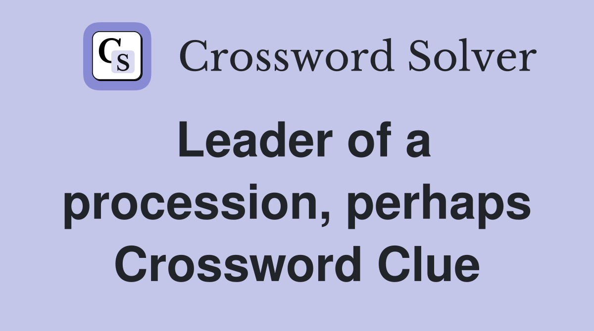 Leader of a procession, perhaps Crossword Clue
