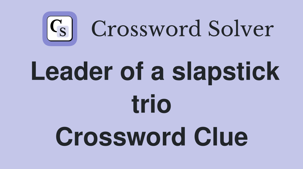 Leader of a slapstick trio Crossword Clue
