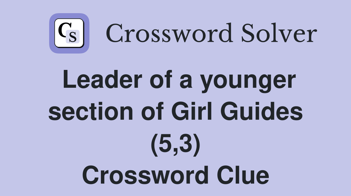 Leader of a younger section of Girl Guides (5,3) Crossword Clue