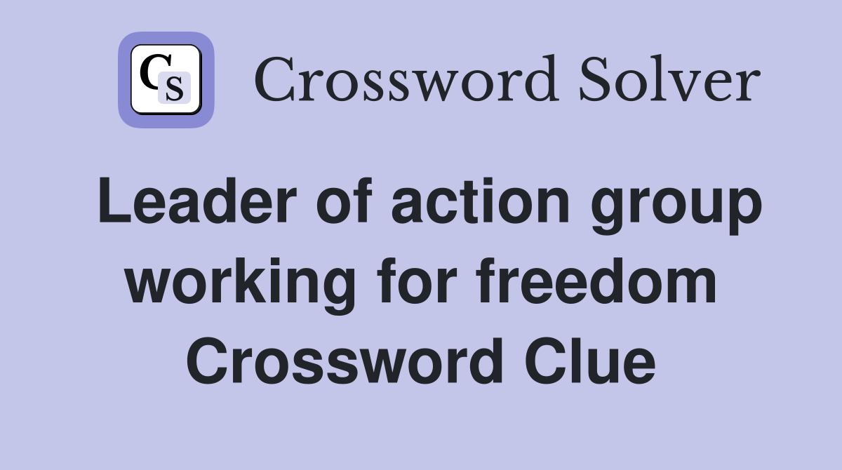 Leader of action group working for freedom Crossword Clue