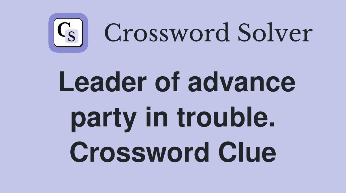 Leader of advance party in trouble. Crossword Clue