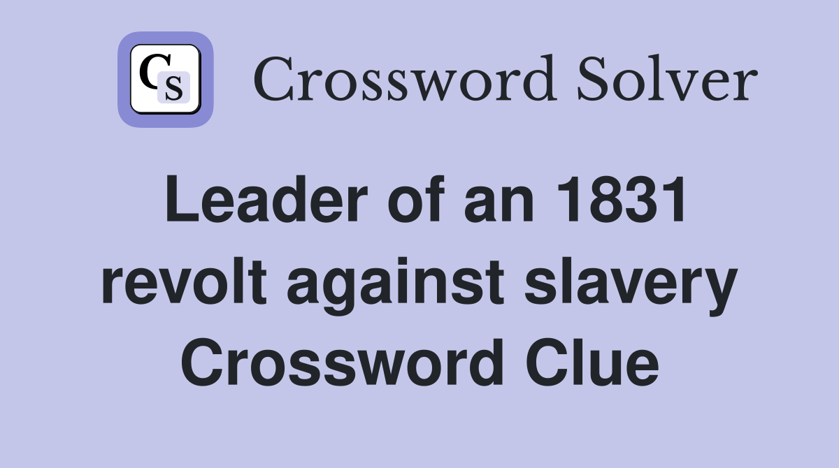 Leader of an 1831 revolt against slavery Crossword Clue