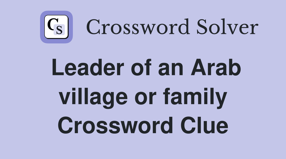 Leader of an Arab village or family Crossword Clue