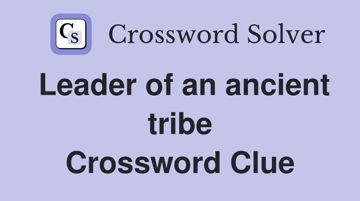 Leader of an ancient tribe Crossword Clue