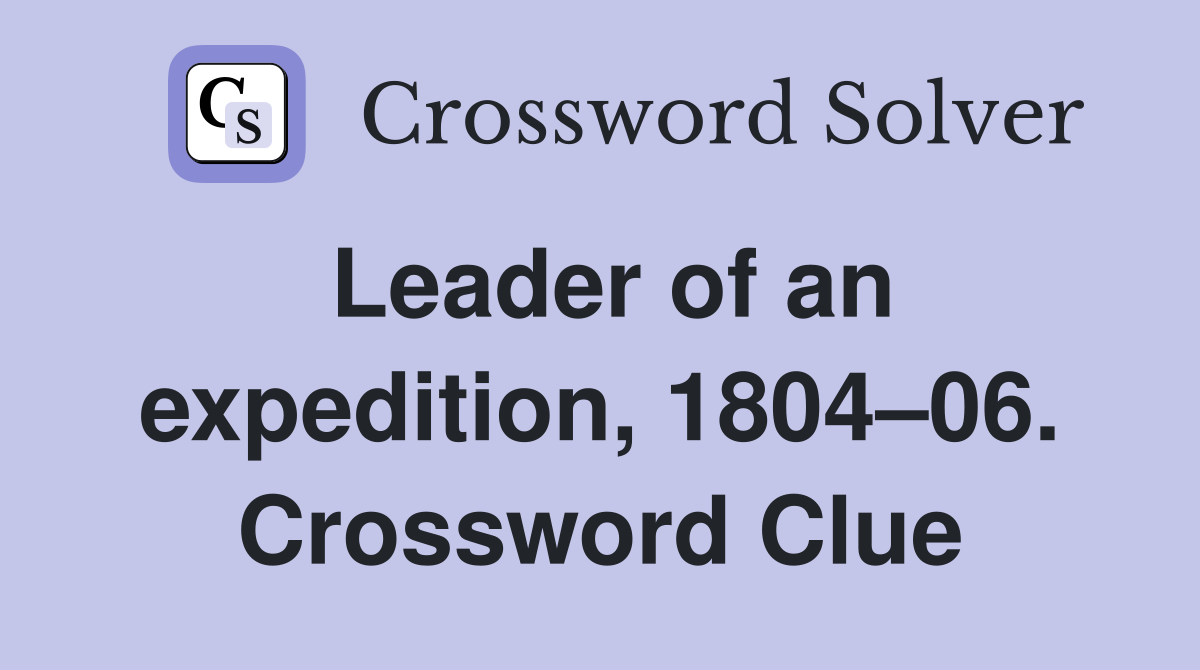 Leader of an expedition, 1804–06. Crossword Clue