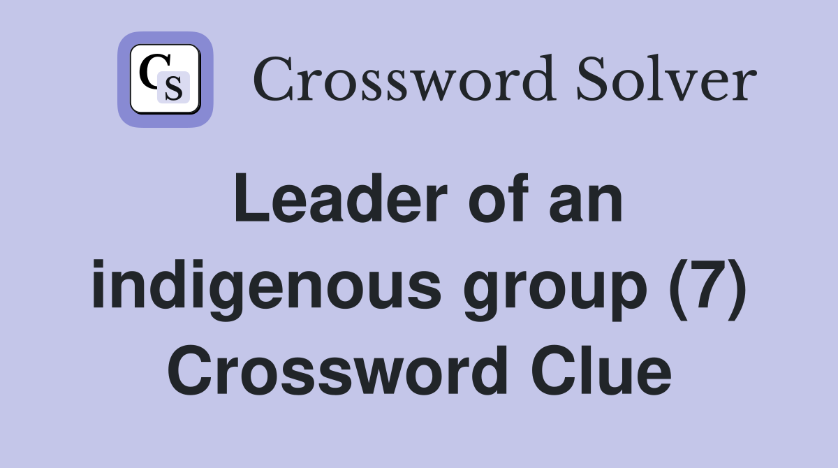 Leader of an indigenous group (7) Crossword Clue