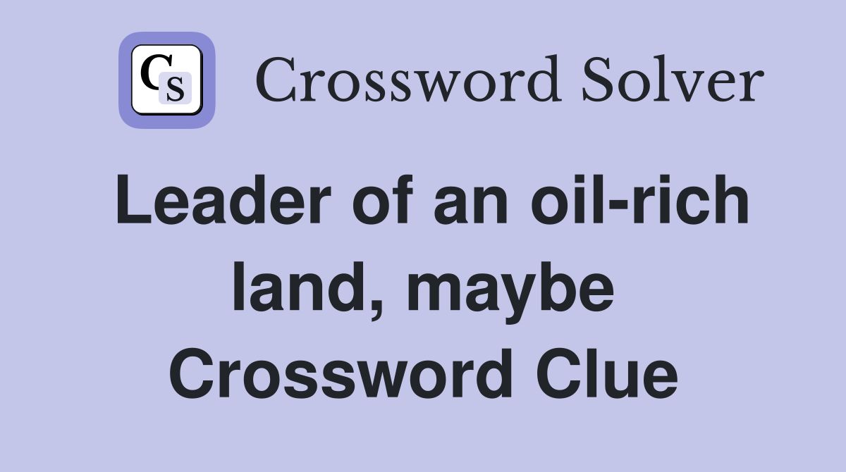 Leader of an oil-rich land, maybe Crossword Clue