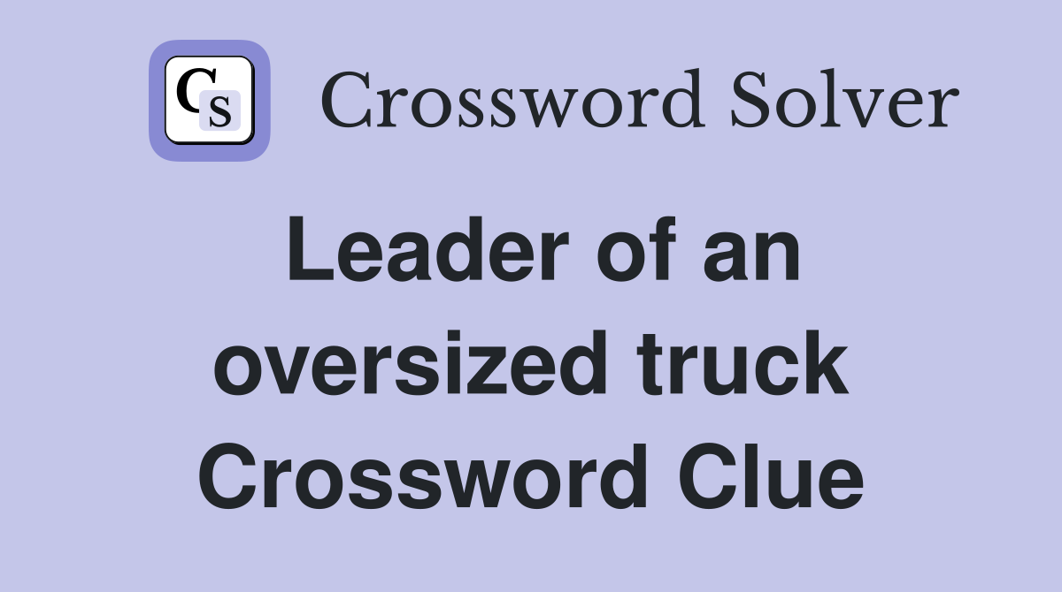 Leader of an oversized truck Crossword Clue