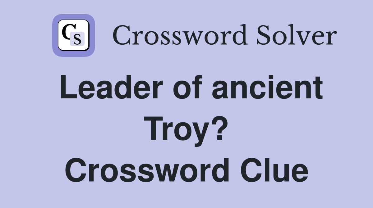 Leader of ancient Troy? Crossword Clue
