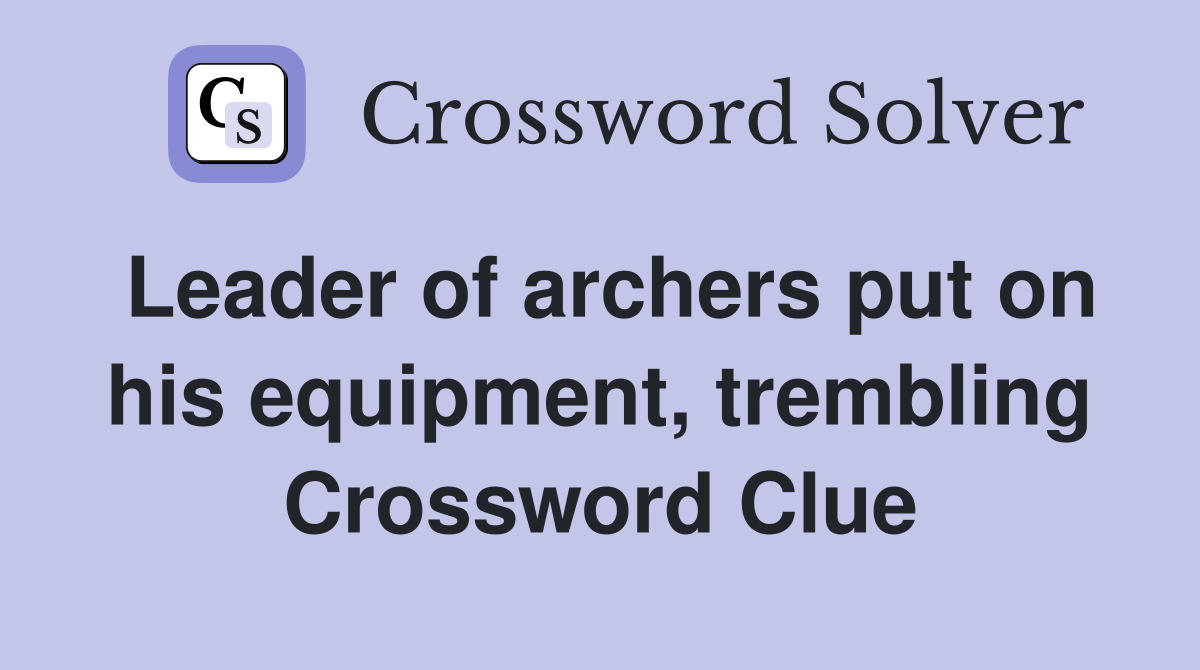 Leader of archers put on his equipment, trembling Crossword Clue