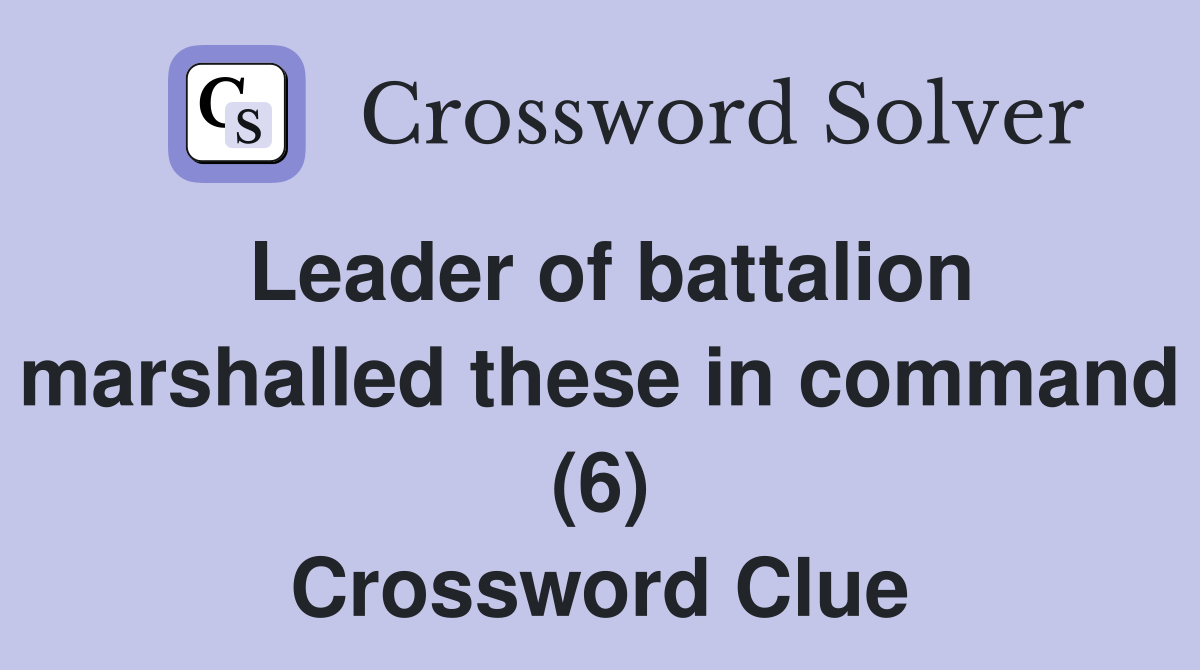 Leader of battalion marshalled these in command (6) Crossword Clue