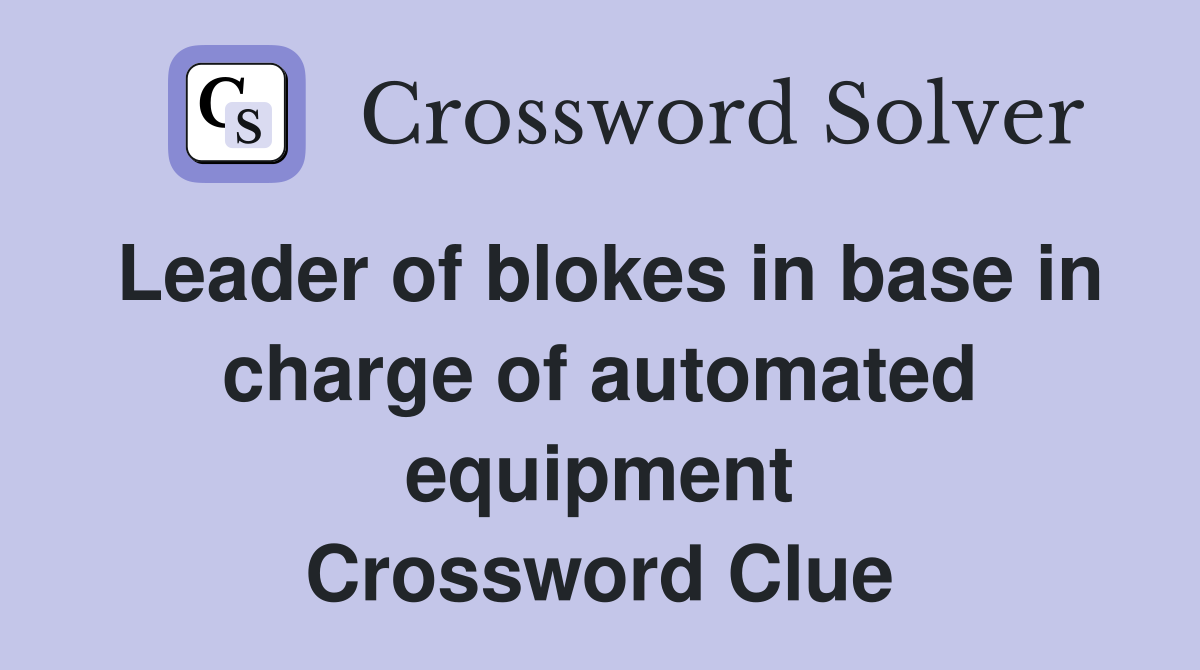 Leader of blokes in base in charge of automated equipment Crossword Clue