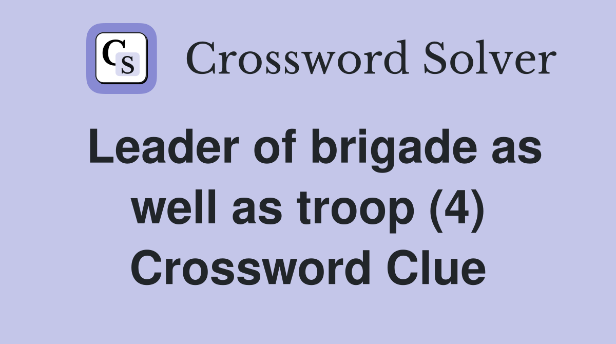 Leader of brigade as well as troop (4) Crossword Clue