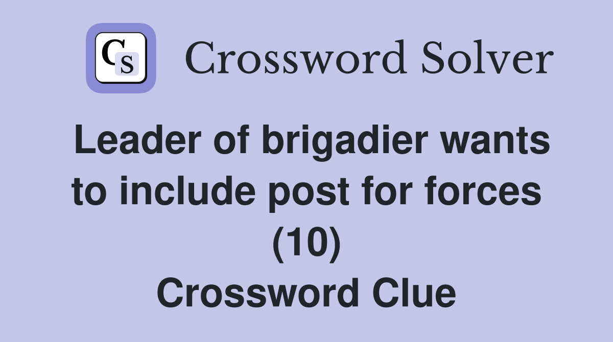 Leader of brigadier wants to include post for forces (10) Crossword Clue
