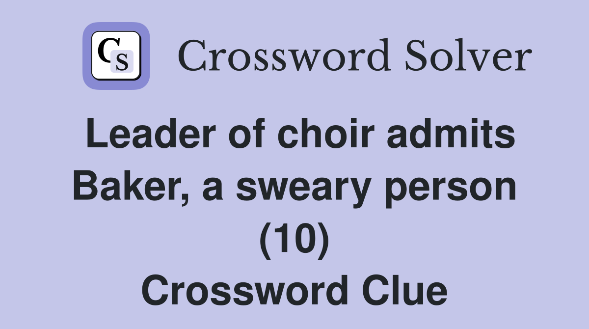 Leader of choir admits Baker, a sweary person (10) Crossword Clue