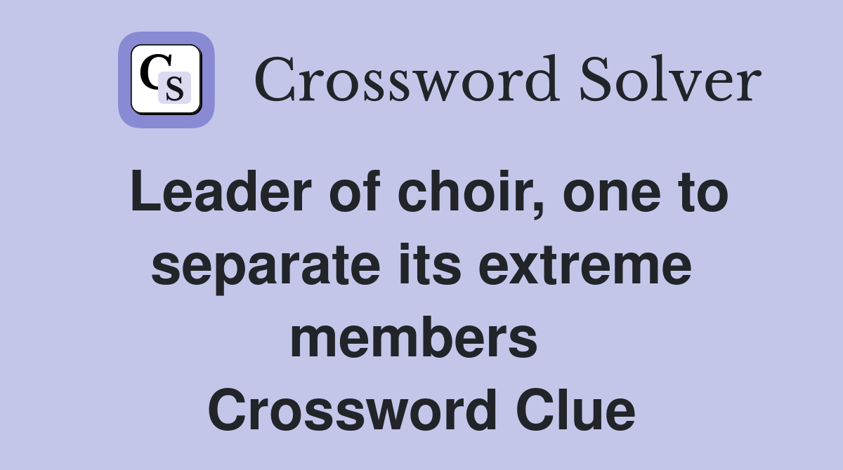 Leader of choir, one to separate its extreme members  Crossword Clue