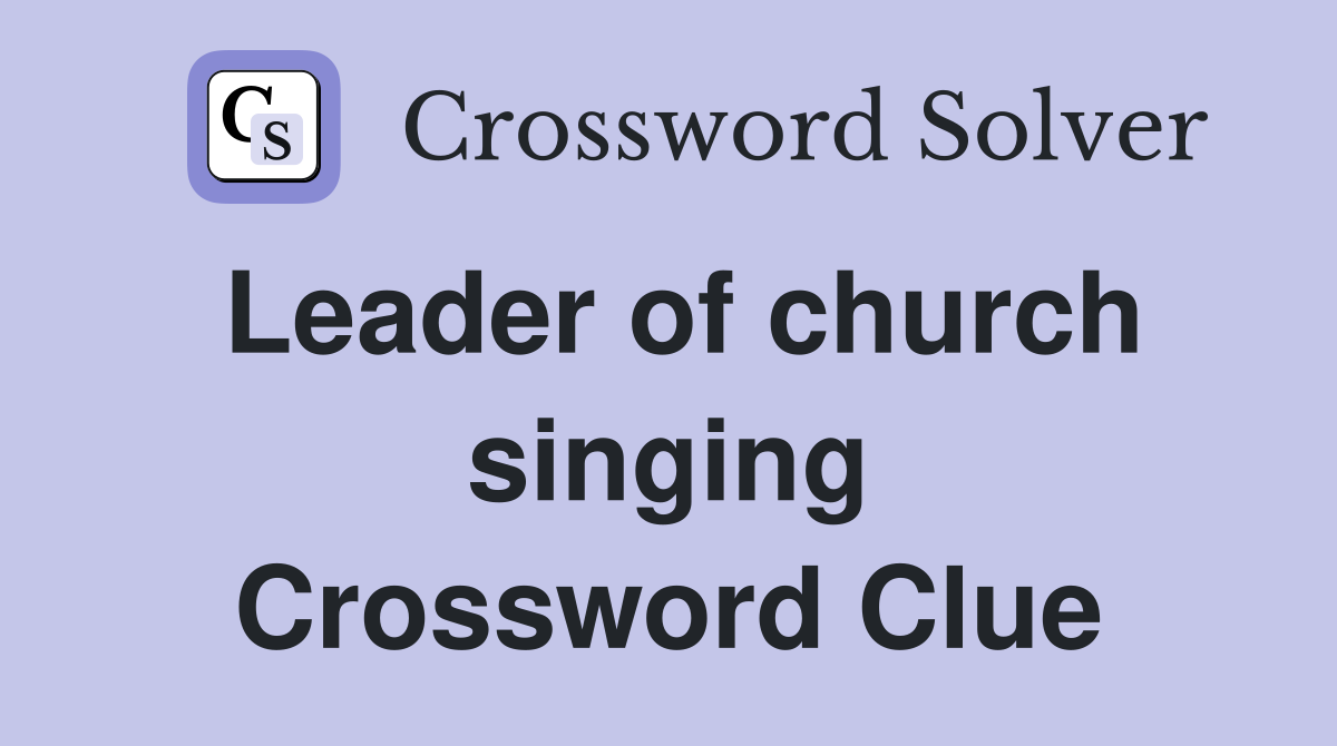 Leader of church singing Crossword Clue