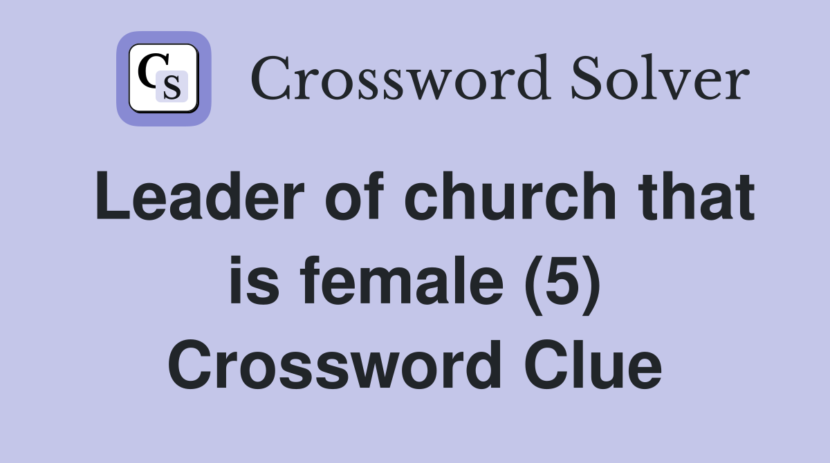 Leader of church that is female (5) Crossword Clue