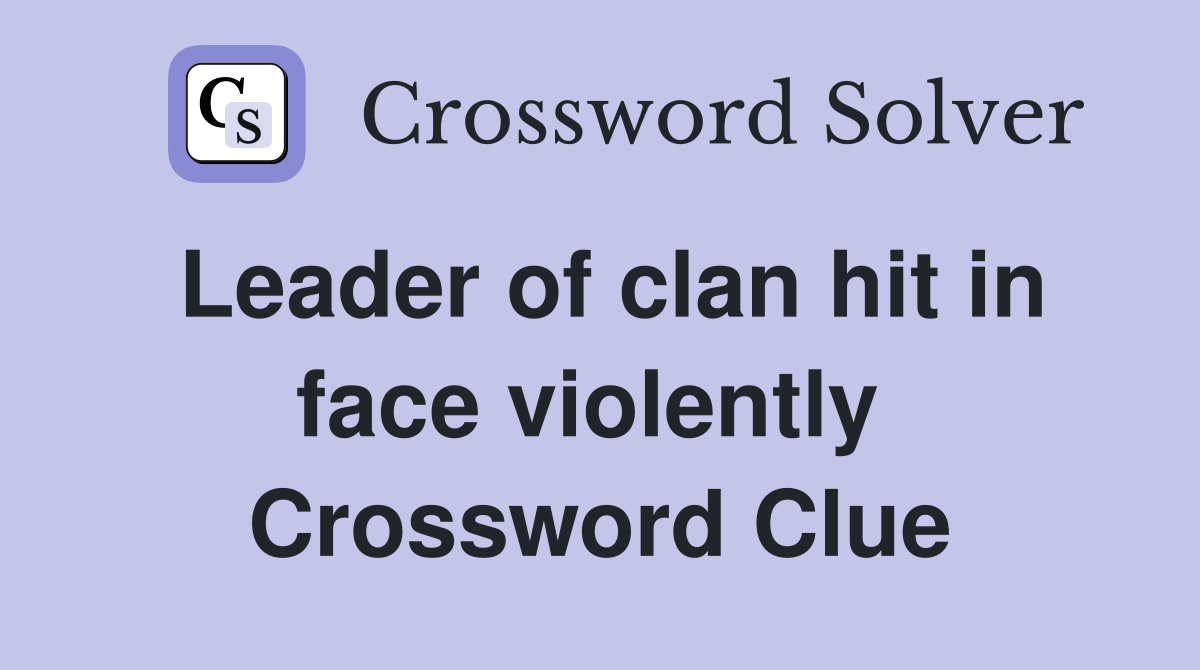 Leader of clan hit in face violently  Crossword Clue