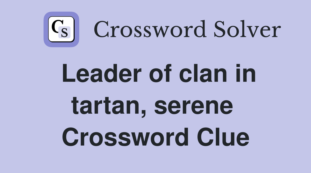 Leader of clan in tartan, serene  Crossword Clue
