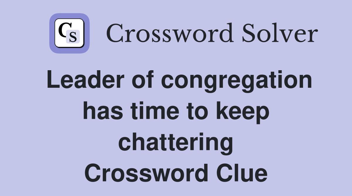 Leader of congregation has time to keep chattering Crossword Clue