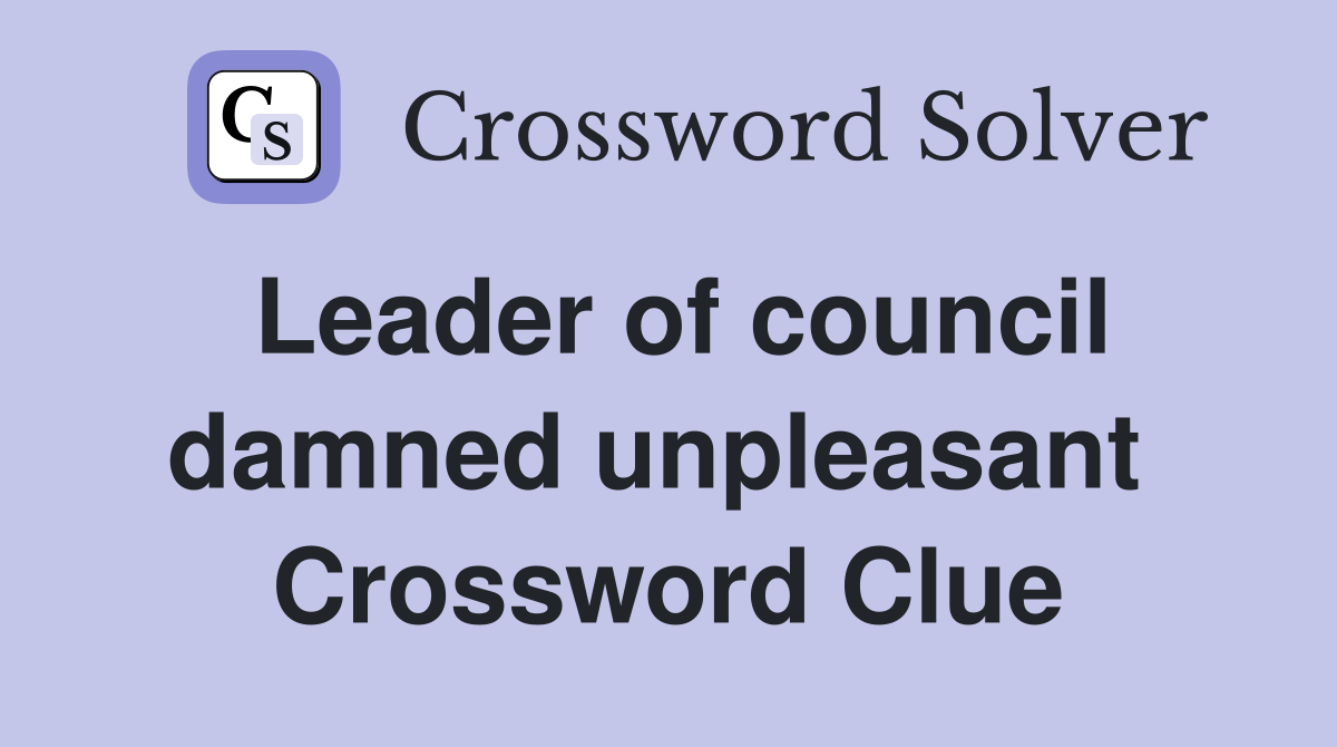 Leader of council damned unpleasant  Crossword Clue