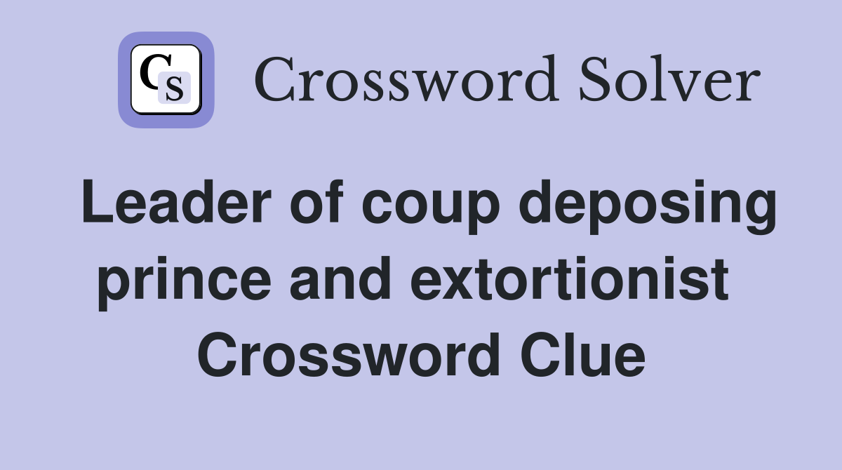 Leader of coup deposing prince and extortionist  Crossword Clue