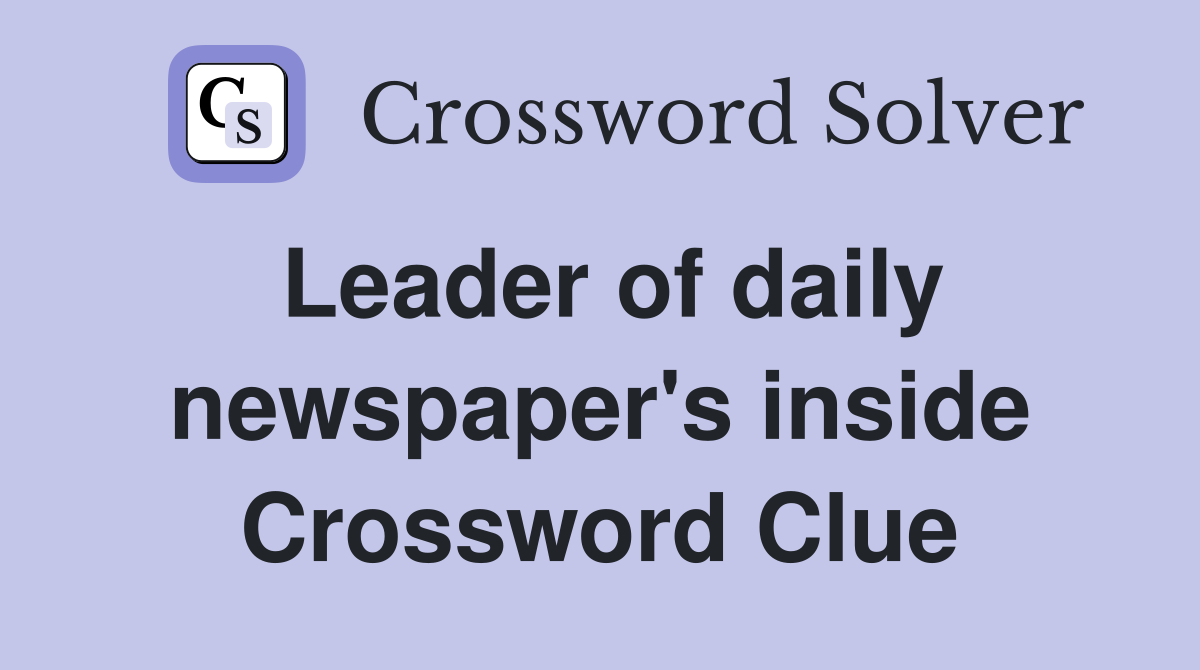 Leader of daily newspaper's inside Crossword Clue