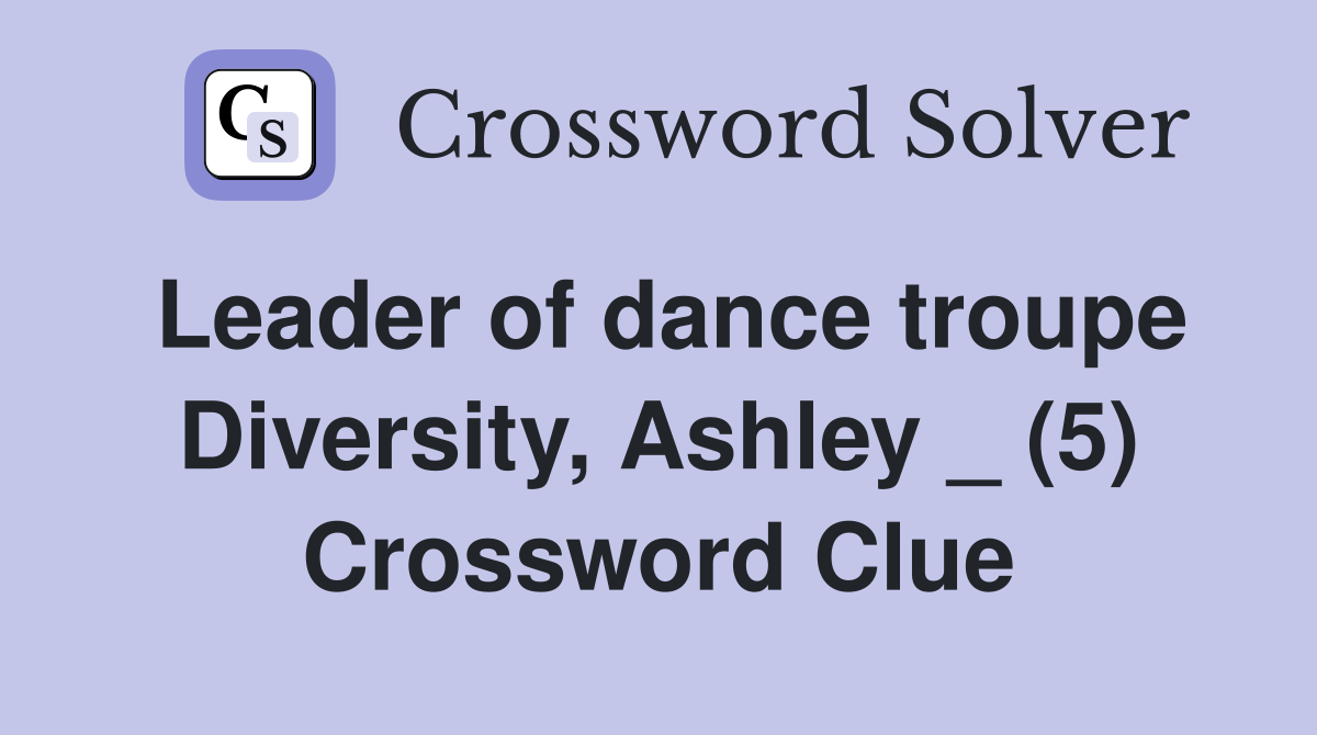 Leader of dance troupe Diversity, Ashley _ (5) Crossword Clue