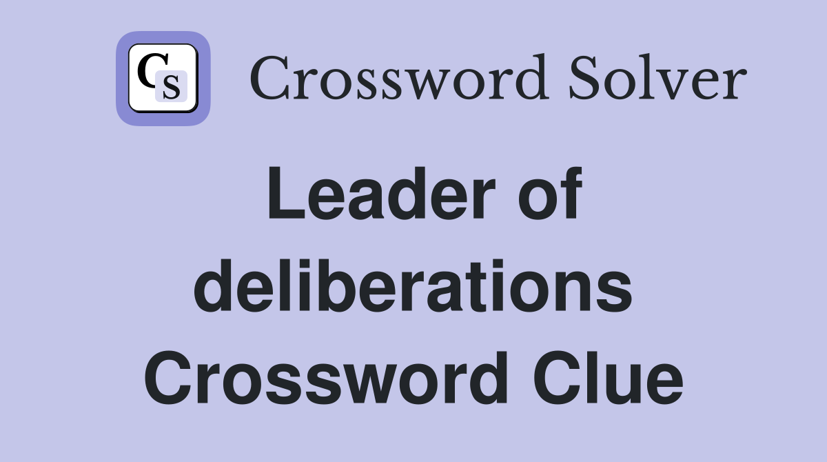 Leader of deliberations Crossword Clue