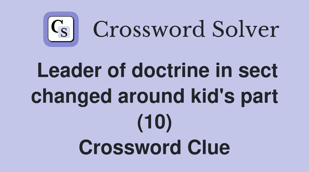Leader of doctrine in sect changed around kid's part (10) Crossword Clue