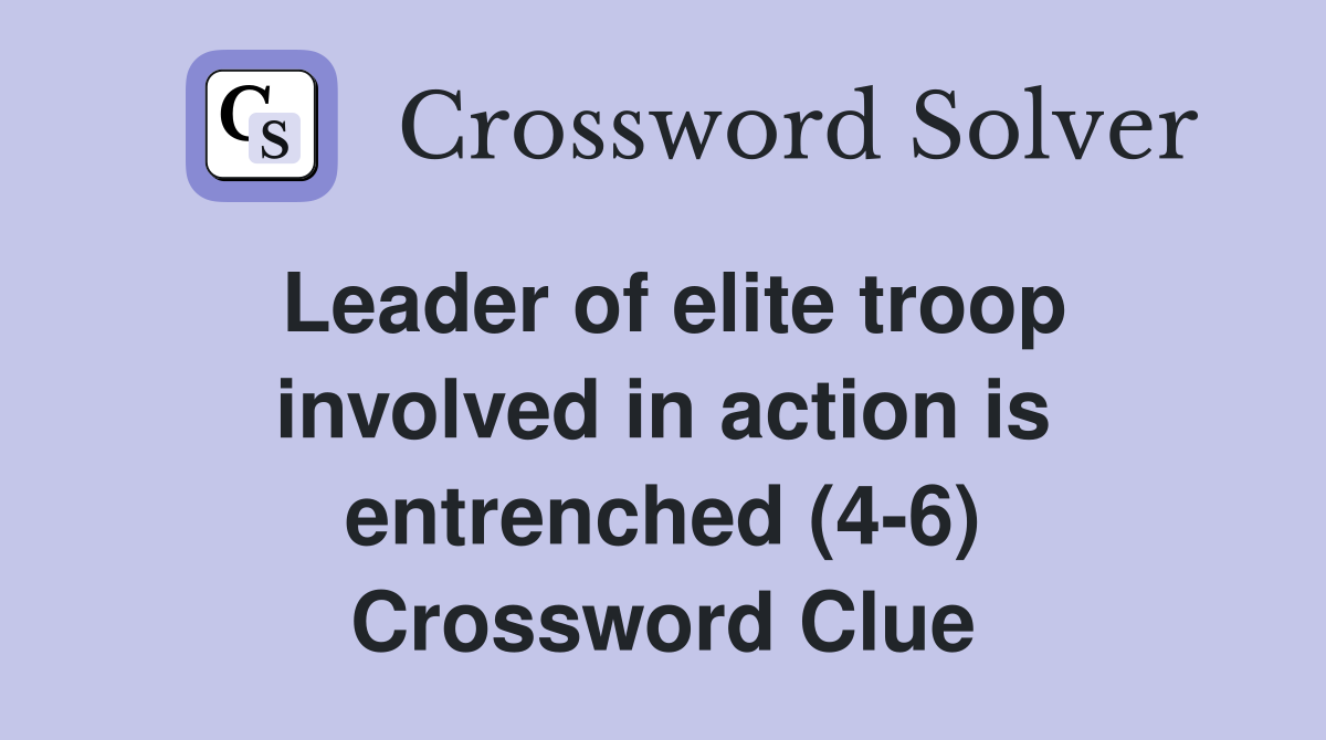 Leader of elite troop involved in action is entrenched (4-6) Crossword Clue
