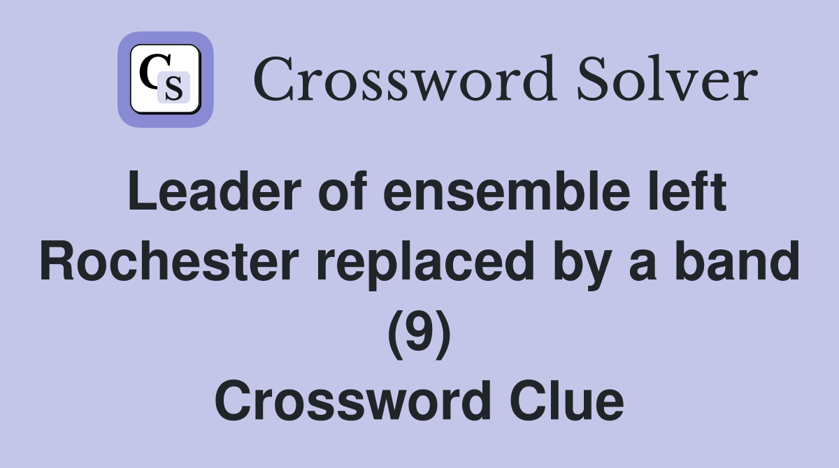 Leader of ensemble left Rochester replaced by a band (9) Crossword Clue
