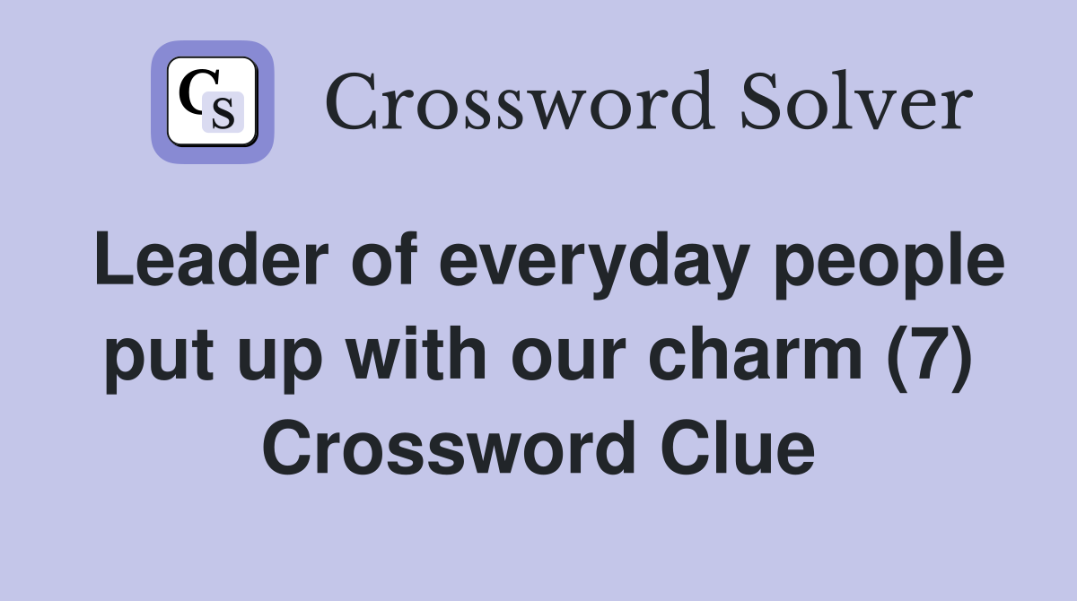 Leader of everyday people put up with our charm (7) Crossword Clue