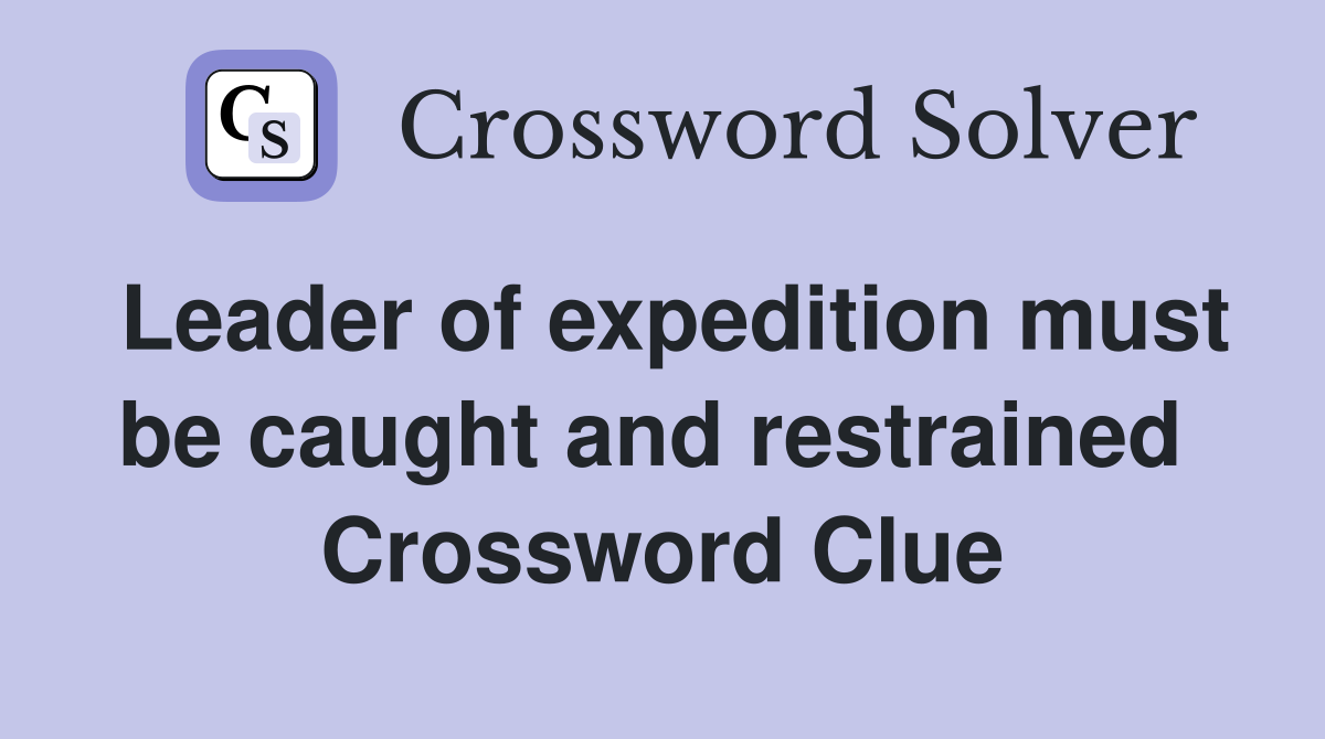 Leader of expedition must be caught and restrained  Crossword Clue
